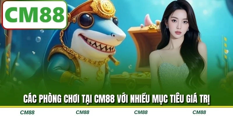 Các phòng chơi tại CM88 với nhiều mục tiêu giá trị