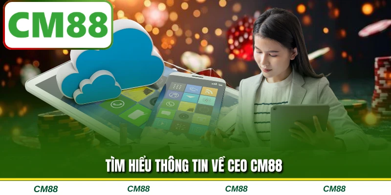 Tìm hiểu thông tin về CEO CM88